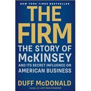 The Firm The Story of McKinsey and Its Secret Influence on American Business by McDonald, Duff, 9781439190982
