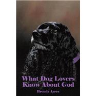 What Dog Lovers Know About God by Ayres, Brenda, 9781512730982