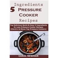 5 Ingredients Pressure Cooker Recipes by Newman, Carol, 9781522940982