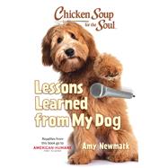 Chicken Soup for the Soul: Lessons Learned from My Dog by Newmark, Amy, 9781611590982