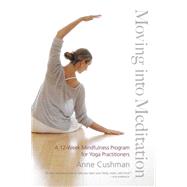 Moving into Meditation A 12-Week Mindfulness Program for Yoga Practitioners by CUSHMAN, ANNE, 9781611800982