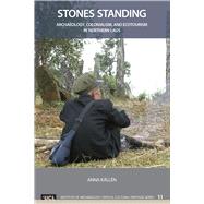 Stones Standing: Archaeology, Colonialism, and Ecotourism in Northern Laos by KSllTn,Anna, 9781629580982