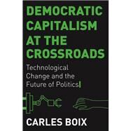 Democratic Capitalism at the Crossroads by Boix, Carles, 9780691190983