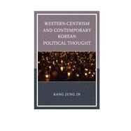 Western-centrism and Contemporary Korean Political Thought by Kang, Jung In, 9780739180983