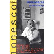 Rhinoceros and Other Plays Includes: The Leader; The Future Is in Eggs; It Takes All Kinds to Make a World by Ionesco, Eugene, 9780802130983