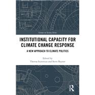 Institutional Capacity for Climate Change Response: A new approach to climate politics by Scavenius; Theresa Birgitta Br, 9781138120983