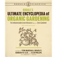 Rodale's Ultimate Encyclopedia of Organic Gardening The Indispensable Green Resource for Every Gardener by Martin, Deborah L.; Bradley, Fern Marshall; Ellis, Barbara W.; Phillips, Ellen, 9781635650983