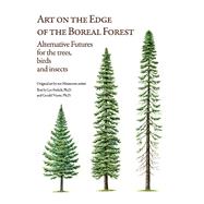 Art on the Edge of the Boreal Forest Alternative Futures for the trees, birds and insects by Frelich, Lee; Niemi, Gerald; Artists, Ten Minnesota, 9781098380984