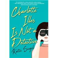 Charlotte Illes Is Not a Detective by Siegel, Katie, 9781496740984