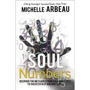 Soul Numbers Decipher the Messages from Your Inner Self to Successfully Navigate Life by Arbeau, Michelle, 9781497660984