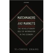 Matchmakers and Markets The Revolutionary Role of Information in the Economy by Zhang, Yi-Cheng, 9780198840985
