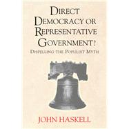 Direct Democracy Or Representative Government? Dispelling The Populist Myth by John Haskell, 9780429500985