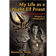 My Life As a Night Elf Priest by Nardi, Bonnie A., 9780472070985