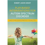 Play-Based Interventions for Autism Spectrum Disorder and Other Developmental Disabilities by Grant; Robert James, 9781138100985