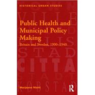 Public Health and Municipal Policy Making: Britain and Sweden, 19001940 by Niemi,Marjaana, 9781138270985