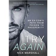 Try Again An Ex-Con's Path from Prison to Prosperity by Marshall, Nick, 9781632280985