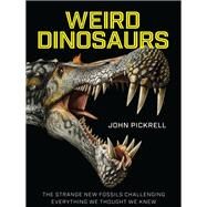 Weird Dinosaurs by Pickrell, John; Currie, Philip, Ph.D., 9780231180986