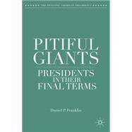 Pitiful Giants Presidents in Their Final Terms by Franklin, Daniel P., 9781137410986
