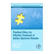 Practical Ethics for Effective Treatment of Autism Spectrum Disorder by Brodhead, Matthew T.; Cox, David J.; Quigley, Shawn P., 9780128140987