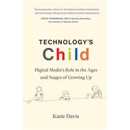 Technology's Child Digital Media�s Role in the Ages and Stages of Growing Up by Davis, Katie, 9780262550987