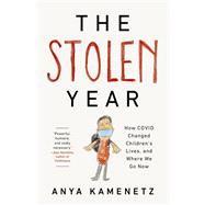 The Stolen Year How COVID Changed Children's Lives, and Where We Go Now by Kamenetz, Anya, 9781541700987