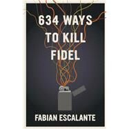 634 Ways to Kill Fidel by Escalante, Fabian, 9781644210987