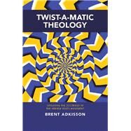 Twist-A-Matic Theology by Adkisson, Brent, 9781973680987