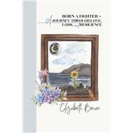 Born A Fighter - A Journey Through Love, Loss, and Resilience by Brewer, Elizabeth, 9798317800987