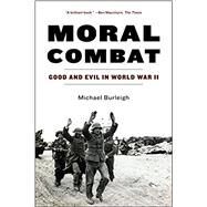 Moral Combat : Good and Evil in World War II by BURLEIGH MICHAEL, 9780060580988