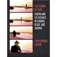 The Utopia of Film by Pavsek, Christopher, 9780231160988