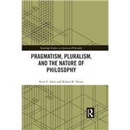 Pragmatism, Pluralism, and the Nature of Philosophy by Scott F. Aikin; Robert B. Talisse, 9781315210988
