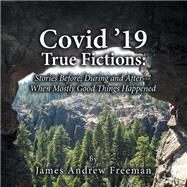 Covid 19 True Fictions: by James Andrew Freeman, 9781664170988