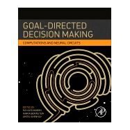 Goal-directed Decision Making by Morris, Richard W.; Bornstein, Aaron; Shenhav, Amitai, 9780128120989