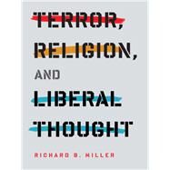 Terror, Religion, and Liberal Thought by Miller, Richard Brian, 9780231150989