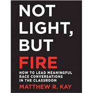 Not Light, but Fire by Kay, Matthew R., 9781625310989