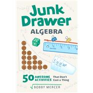 Junk Drawer Algebra 50 Awesome Activities That Don't Cost a Thing by Mercer, Bobby, 9781641600989