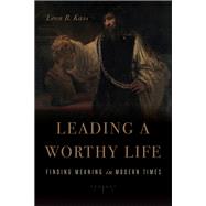 Leading a Worthy Life by Kass, Leon R., 9781641770989
