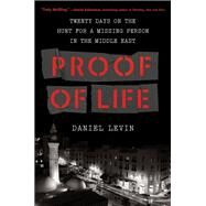 Proof of Life Twenty Days on the Hunt for a Missing Person in the Middle East by Levin, Daniel, 9781643750989