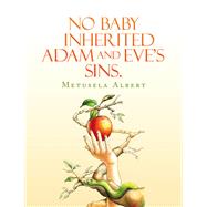 NO BABY INHERITED ADAM AND EVES SINS. by Metusela Albert, 9798369430989