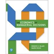 Economics of Managerial Decisions, The, Student Value Edition Plus MyLab Economics with Pearson eText -- Access Card Package by Blair, Roger; Rush, Mark, 9780134640990