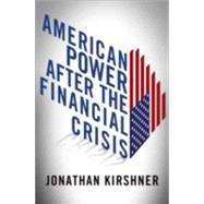 American Power After the Financial Crisis by Kirshner, Jonathan, 9780801450990