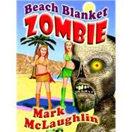 Beach Blanket Zombie by Mark McLaughlin, 9781434440990