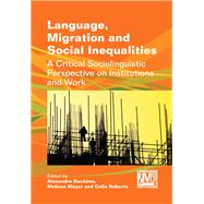 Language, Migration and Social Inequalities A Critical Sociolinguistic Perspective on Institutions and Work by Duchene, Alexandre; Moyer, Melissa; Roberts, Celia, 9781783090990