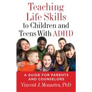 Teaching Life Skills to Children and Teens With ADHD A Guide for Parents and Counselors by Monastra, Vincent J., 9781433820991