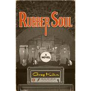 Rubber Soul A Novel by Kihn, Greg, 9781497660991