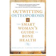 Outwitting Osteoporosis The Smart Woman'S Guide To Bone Health by Gates, Ronda; Whipple, Beverly, 9781582700991