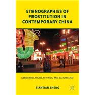 Ethnographies of Prostitution in Contemporary China Gender Relations, HIV/AIDS, and Nationalism by Zheng, Tiantian, 9780230340992
