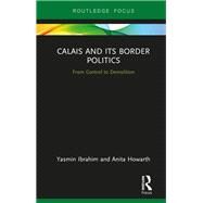 Calais and its Border Politics by Ibrahim, Yasmin; Howarth, Anita, 9780367820992