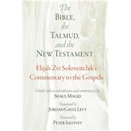 The Bible, the Talmud, and the New Testament by Soloveitchik, Elijah Zvi; Magid, Shaul; Levy, Jordan Gayle; Salovey, Peter, 9780812250992