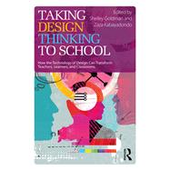 Taking Design Thinking to School: How the Technology of Design Can Transform Teachers, Learners, and Classrooms by Goldman; Shelley, 9781138100992